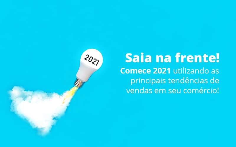 Saia Na Frente Comece 2021 Utilizando As Principais Tendencias De Vendas Em Seu Comercio Post 1 Snagel Contábil - Snagel Contábil