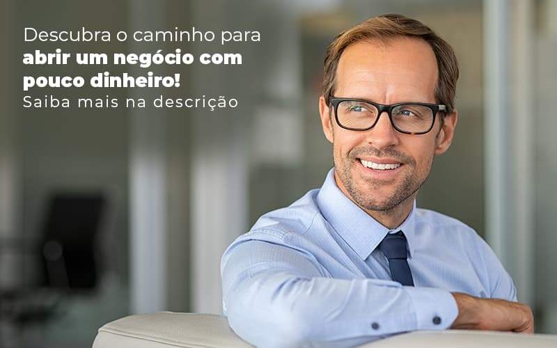 Descubra O Caminho Para Abrir Um Negocio Com Pouco Dinheiro Post 1 Snagel Contábil - Snagel Contábil