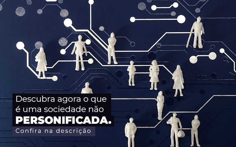 Descubra Agora O Que E Uma Sociedade Nao Personificada Post 1 Snagel Contábil - Snagel Contábil