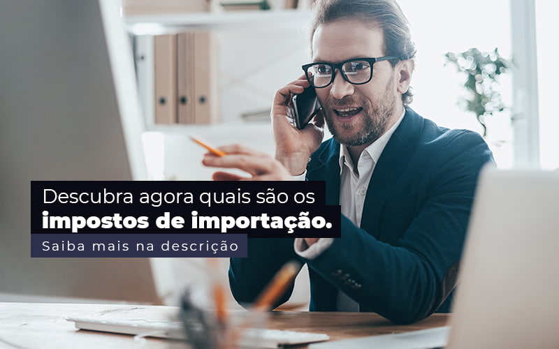 Descubra Agora Quais Sao Os Impostos De Importacao Post 1 Snagel Contábil - Snagel Contábil