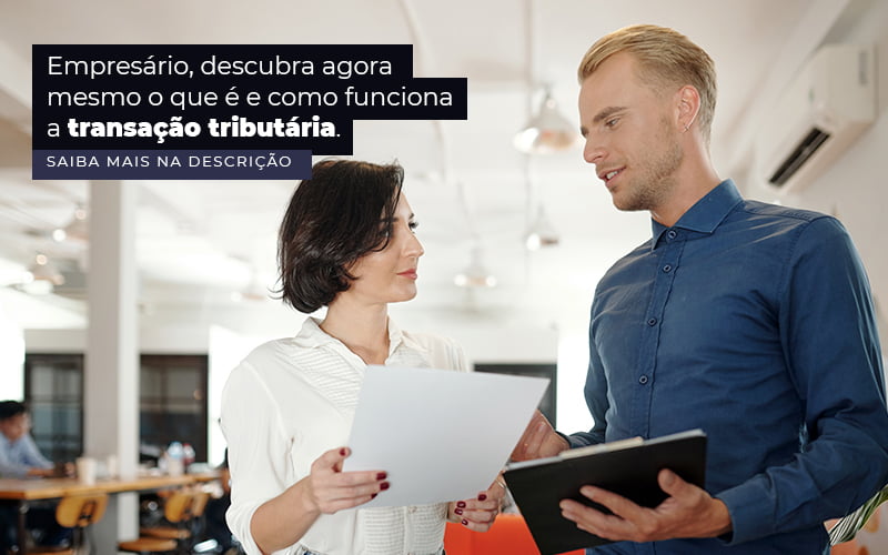Empresario Descubra Agora Mesmo O Que E E Como Funciona A Transacao Tributaria Post 1 Snagel Contábil - Snagel Contábil