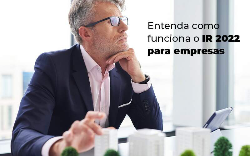 Entenda Como Funciona O Ir 2022 Para Empresas Blog Snagel Contábil - Snagel Contábil