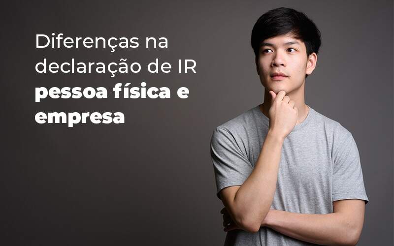 Diferencas Na Declaracao De Ir Pessoa Fisica E Empresa Blog Snagel Contábil - Snagel Contábil