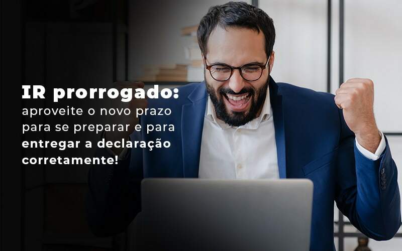 Ir Prorrogado Aproveite O Novo Prazo Para Se Preparar E Para Entregar A Declaracao Corretamente Blog Snagel Contábil - Snagel Contábil