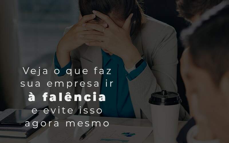 Veja O Que Faz Sua Empresa Ir A Falencia E Evite Isso Agora Mesmo Blog Snagel Contábil - Snagel Contábil