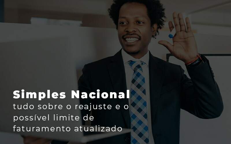 Simples Nacional Tudo Sobre O Reajuste E O Possivel Limite De Faturamento Atualizado Blog Snagel Contábil - Snagel Contábil