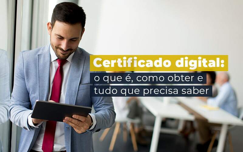 Certificado Digital O Que E Como Obter E Tudo Que Precisa Saber Blog Quero Montar Uma Empresa - Snagel Contábil