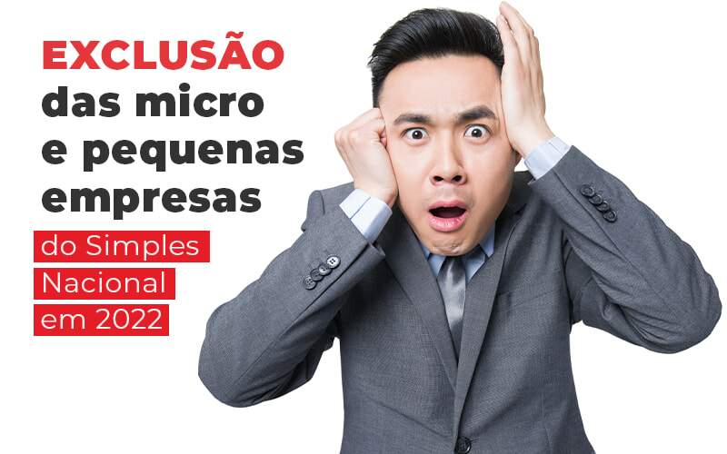 Exclusao Das Micro E Pequenas Empresas Do Simples Nacional Em 2022 Blog Quero Montar Uma Empresa - Snagel Contábil