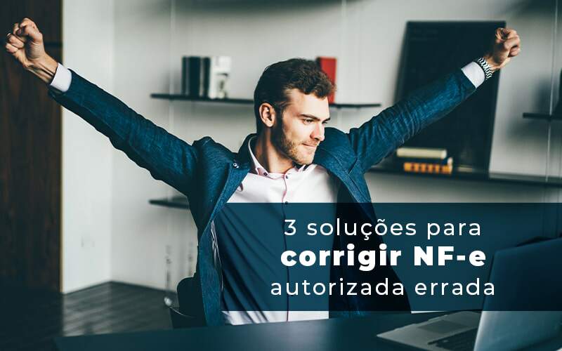 3 Solucoes Para Corrigir Nfe Autorizada Errada Blog Quero Montar Uma Empresa - Snagel Contábil