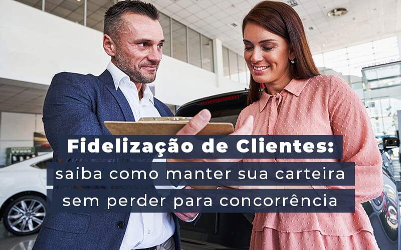 Fidelizacao De Clientes Siaba Como Manter A Sua Carteira Sem Perder Para Concorrencia Blog Quero Montar Uma Empresa - Snagel Contábil