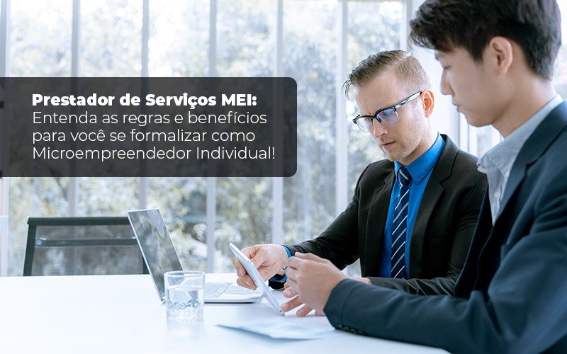 Prestador De Serviços Mei: Entenda As Regras E Benefícios Para Você Se Formalizar Como Microempreendedor Individual! - Snagel Contábil
