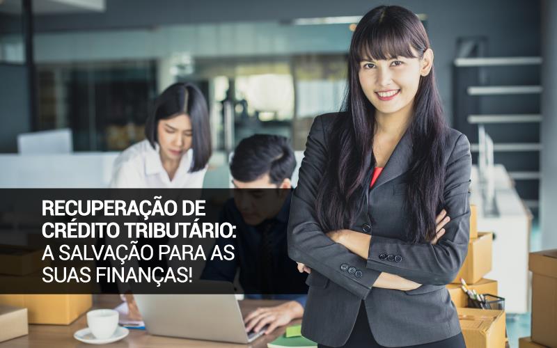 Recuperação De Crédito Tributário: A Salvação Para As Suas Finanças! - Snagel Contábil