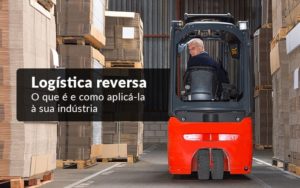 Logística Reversa O Que é E Como Aplicá La à Sua Indústria? - Snagel Contábil