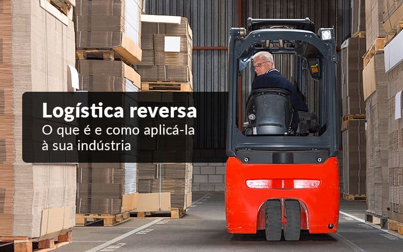 Logística Reversa O Que é E Como Aplicá La à Sua Indústria? - Snagel Contábil